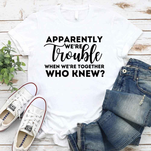 Apparently We're Trouble When We're Together Bachelorette Party T-Shirts White